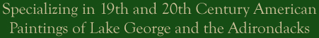 Specializing in 19th and 20th Century American Paintings of Lake George and the Adirondacks